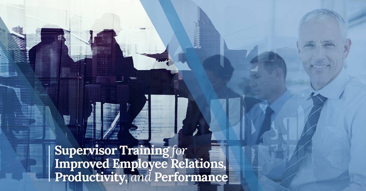 supervisor training for improved employee relations, productivity and performance